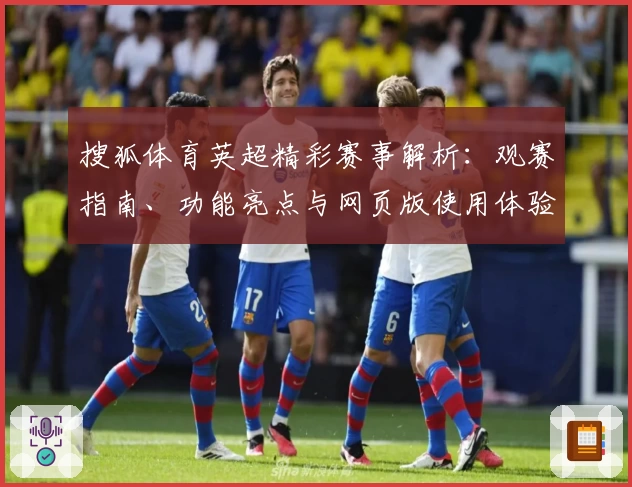 搜狐体育英超精彩赛事解析：观赛指南、功能亮点与网页版使用体验全攻略