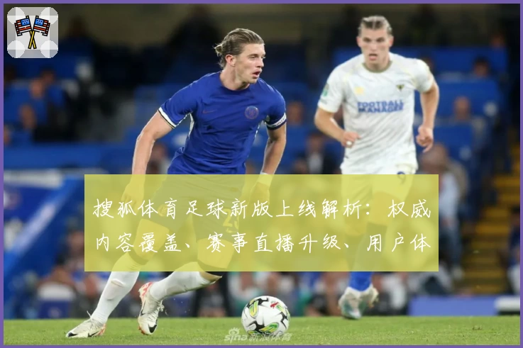 搜狐体育足球新版上线解析：权威内容覆盖、赛事直播升级、用户体验全面提升