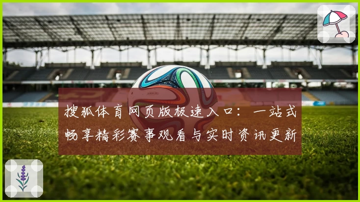 搜狐体育网页版极速入口：一站式畅享精彩赛事观看与实时资讯更新