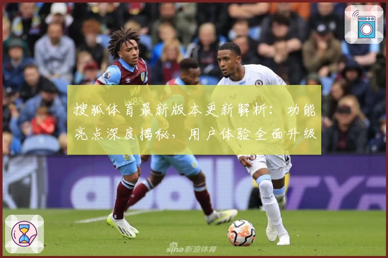 搜狐体育最新版本更新解析:功能亮点深度揭秘,用户体验全面升级