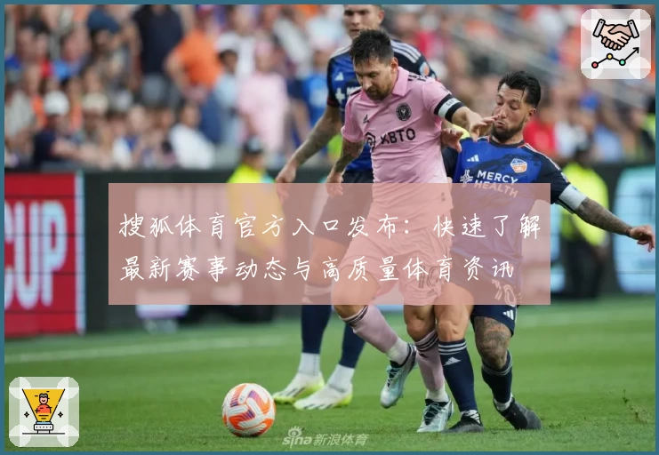 搜狐体育官方入口发布：快速了解最新赛事动态与高质量体育资讯