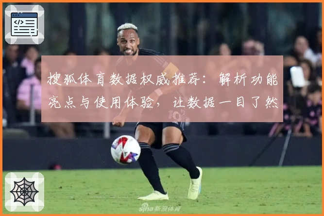 搜狐体育数据权威推荐：解析功能亮点与使用体验，让数据一目了然