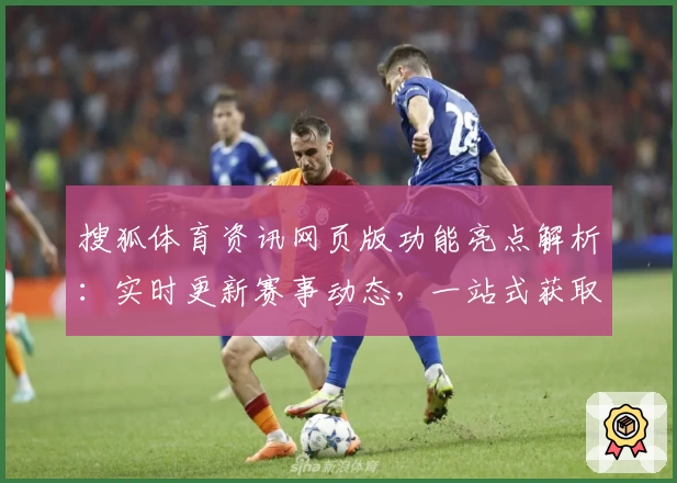 搜狐体育资讯网页版功能亮点解析：实时更新赛事动态，一站式获取精彩内容