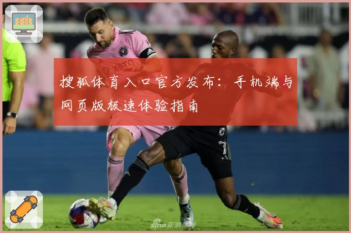搜狐体育入口官方发布：手机端与网页版极速体验指南