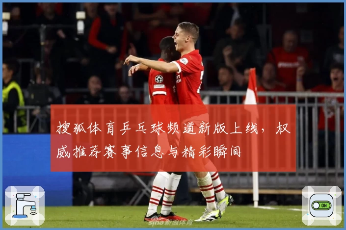 搜狐体育乒乓球频道新版上线，权威推荐赛事信息与精彩瞬间